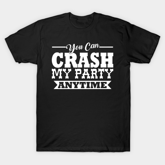 You Can Crash My Party Anytime T-Shirt by Jhonson30